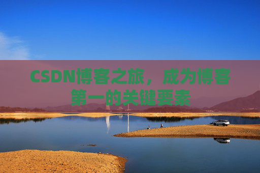 CSDN博客之旅，成为博客第一的关键要素